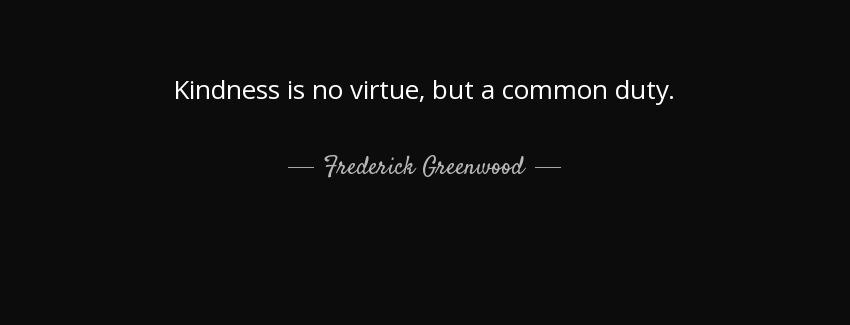 quote kindness is no virtue but a common duty frederick greenwood Quotes