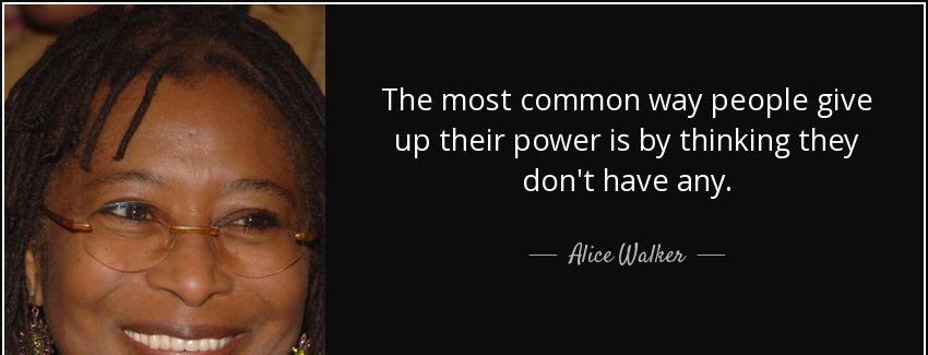quote the most common way people give up their power is by thinking they don t have any alice walker Quotes