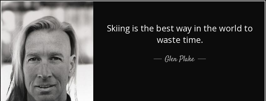 quote skiing is the best way in the world to waste time glen plake Quotes