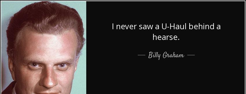 quote i never saw a u haul behind a hearse billy graham Quotes