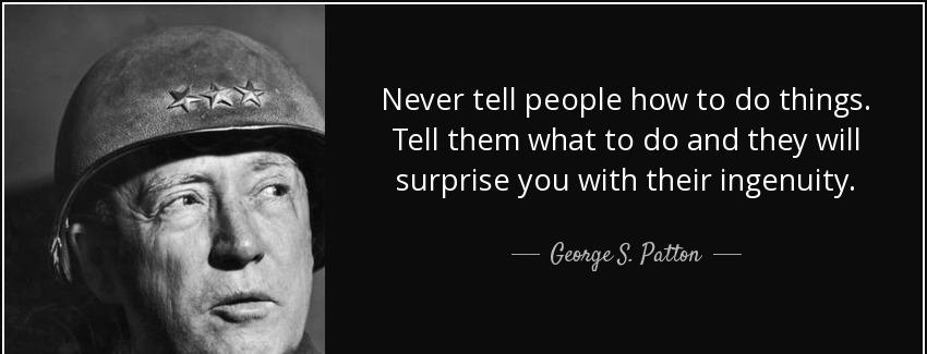 quote never tell people how to do things tell them what to do and they will surprise you with george s patton Quotes