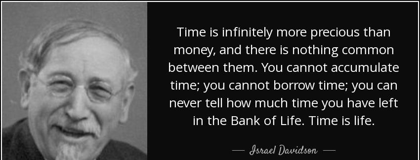 quote time is infinitely more precious than money and there is nothing common between them israel davidson Quotes