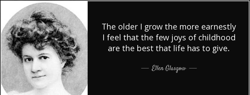quote the older i grow the more earnestly i feel that the few joys of childhood are the best ellen glasgow Quotes