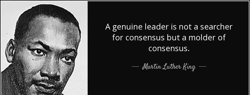 quote a genuine leader is not a searcher for consensus but a molder of consensus martin luther king Quotes