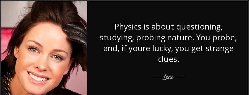 quote physics is about questioning studying probing nature you probe and if youre lucky you lene Quotes