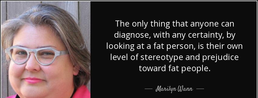 quote the only thing that anyone can diagnose with any certainty by looking at a fat person marilyn wann Quotes