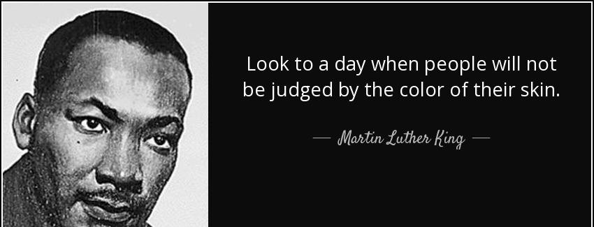 quote look to a day when people will not be judged by the color of their skin martin luther king Quotes