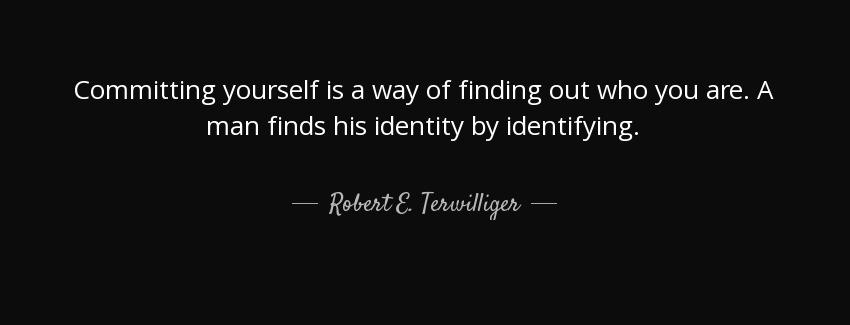quote committing yourself is a way of finding out who you are a man finds his identity by robert e terwilliger Quotes