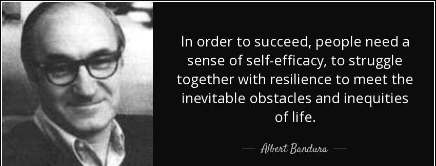 quote in order to succeed people need a sense of self efficacy to struggle together with resilience albert bandura Quotes