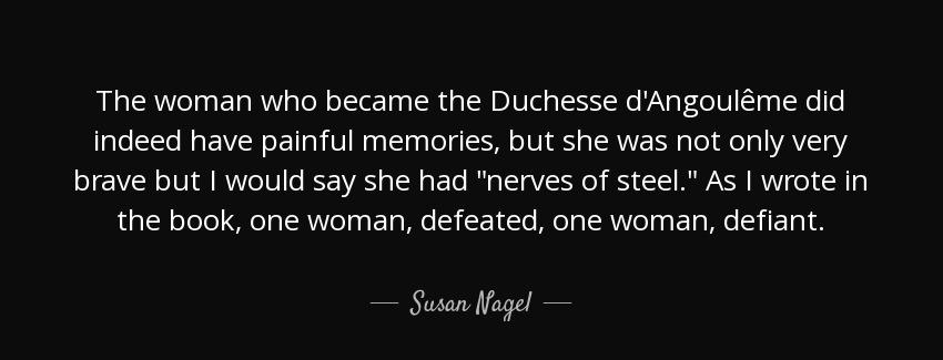 quote the woman who became the duchesse d angouleme did indeed have painful memories but she susan nagel Quotes