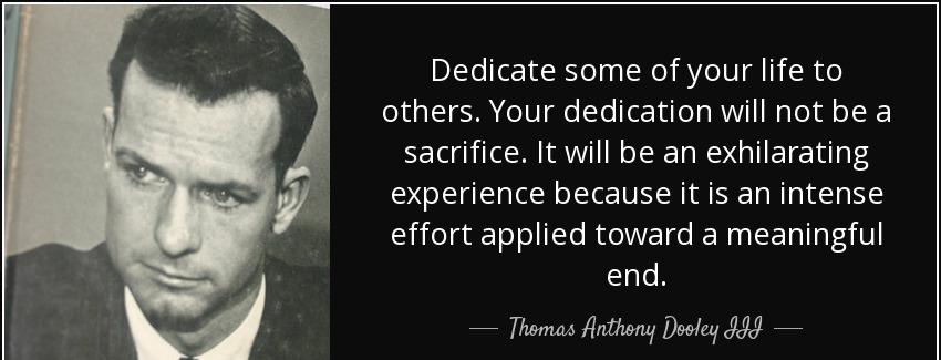 quote dedicate some of your life to others your dedication will not be a sacrifice it will thomas anthony dooley iii Quotes