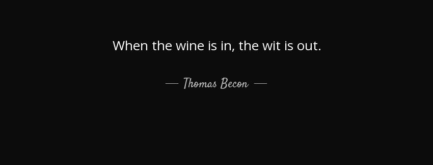 quote when the wine is in the wit is out thomas becon Quotes