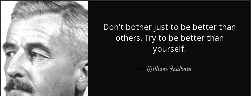 quote don t bother just to be better than others try to be better than yourself william faulkner Quotes