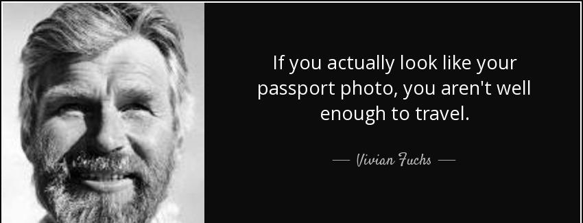 quote if you actually look like your passport photo you aren t well enough to travel vivian fuchs Quotes