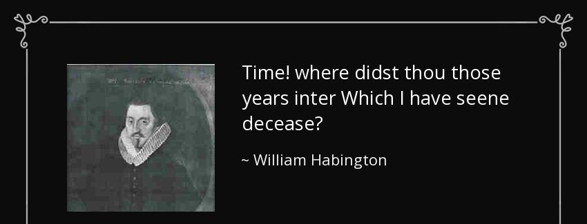 quote time where didst thou those years inter which i have seene decease william habington Quotes