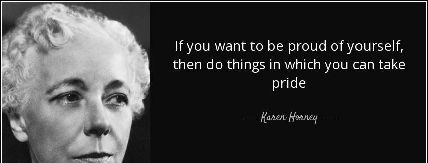 quote if you want to be proud of yourself then do things in which you can take pride karen horney Quotes