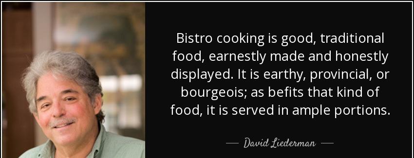 quote bistro cooking is good traditional food earnestly made and honestly displayed it is david liederman Quotes