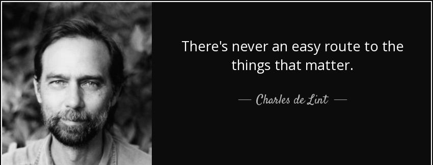 quote there s never an easy route to the things that matter charles de lint Quotes