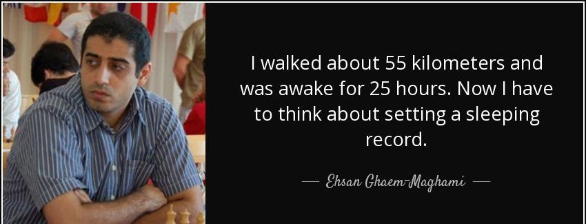 quote i walked about 55 kilometers and was awake for 25 hours now i have to think about setting ehsan ghaem maghami Quotes