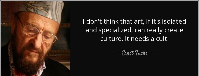 quote i don t think that art if it s isolated and specialized can really create culture it ernst fuchs Quotes