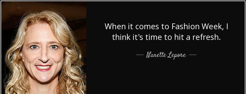 quote when it comes to fashion week i think it s time to hit a refresh nanette lepore Quotes