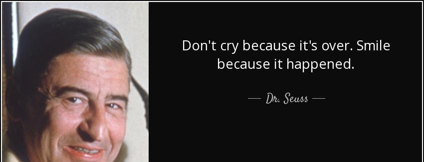 quote don t cry because it s over smile because it happened dr seuss Quotes