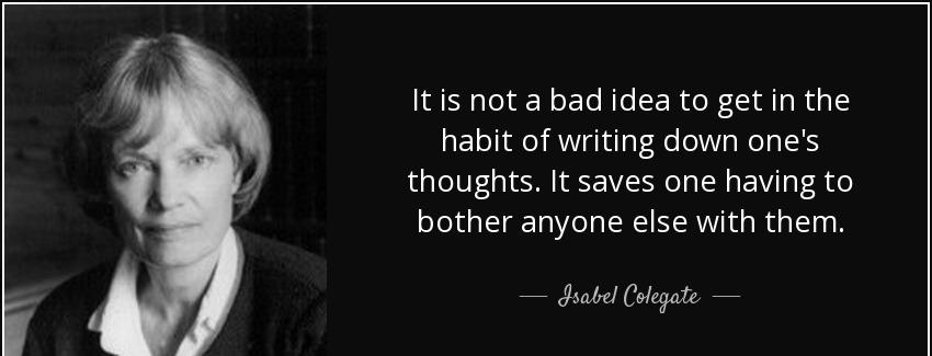 quote it is not a bad idea to get in the habit of writing down one s thoughts it saves one isabel colegate Quotes