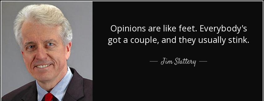 quote opinions are like feet everybody s got a couple and they usually stink jim slattery Quotes