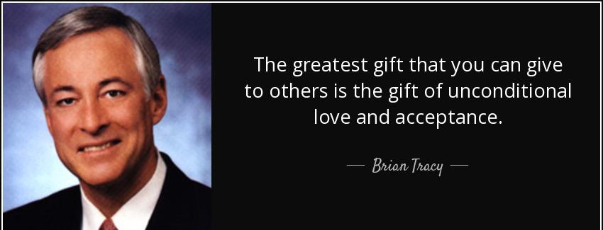 quote the greatest gift that you can give to others is the gift of unconditional love and brian tracy Quotes
