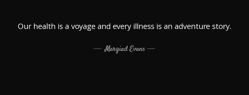 quote our health is a voyage and every illness is an adventure story margiad evans Quotes