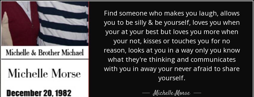 quote find someone who makes you laugh allows you to be silly be yourself loves you when your michelle morse Quotes
