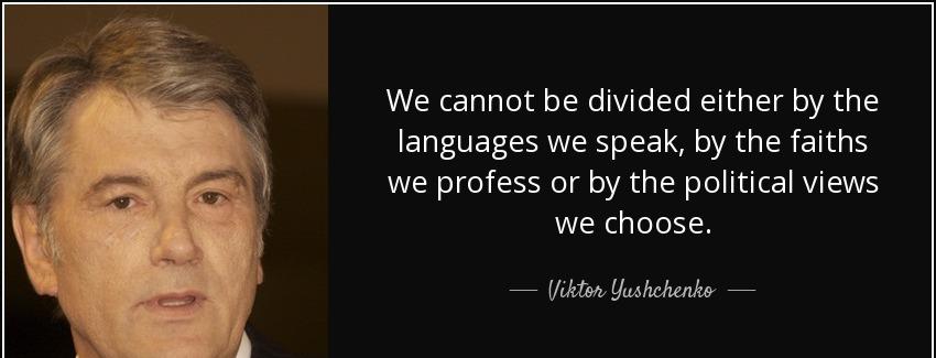 quote we cannot be divided either by the languages we speak by the faiths we profess or by viktor yushchenko Quotes