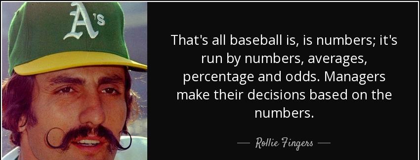 quote that s all baseball is is numbers it s run by numbers averages percentage and odds managers rollie fingers Quotes