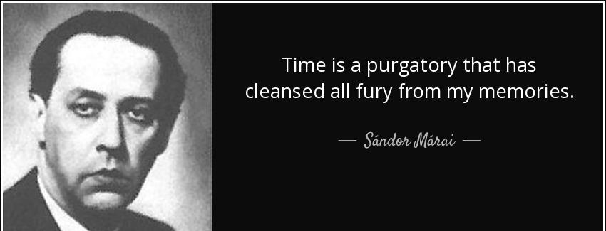 quote time is a purgatory that has cleansed all fury from my memories sandor marai Quotes