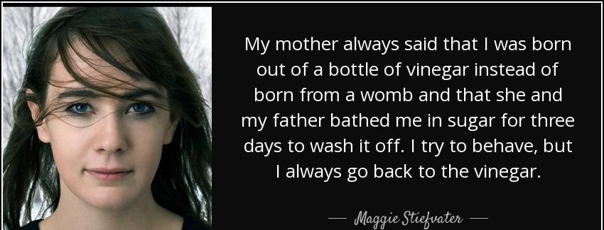 quote my mother always said that i was born out of a bottle of vinegar instead of born from maggie stiefvater Quotes