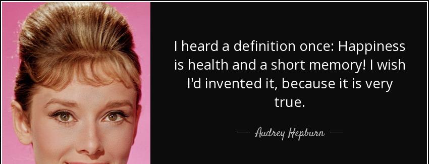 quote i heard a definition once happiness is health and a short memory i wish i d invented audrey hepburn Quotes