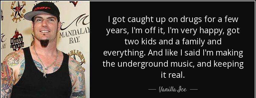 quote i got caught up on drugs for a few years i m off it i m very happy got two kids and vanilla ice Quotes