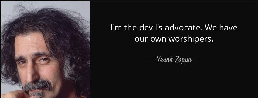 quote i m the devil s advocate we have our own worshipers frank zappa Quotes