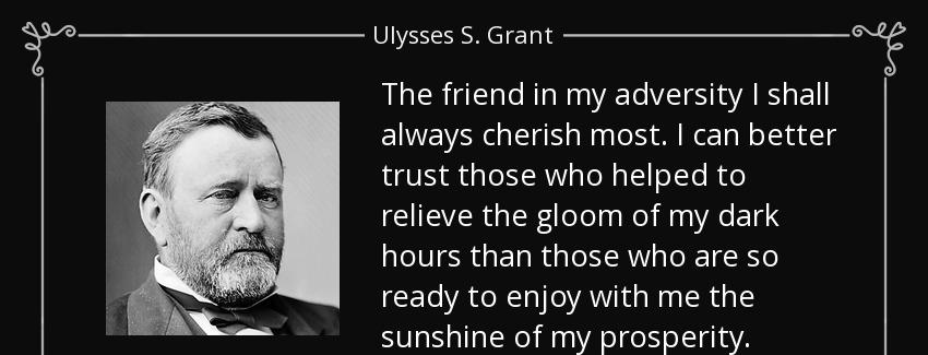 quote the friend in my adversity i shall always cherish most i can better trust those who ulysses s grant Quotes
