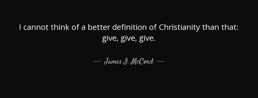 quote i cannot think of a better definition of christianity than that give give give james i mccord Quotes