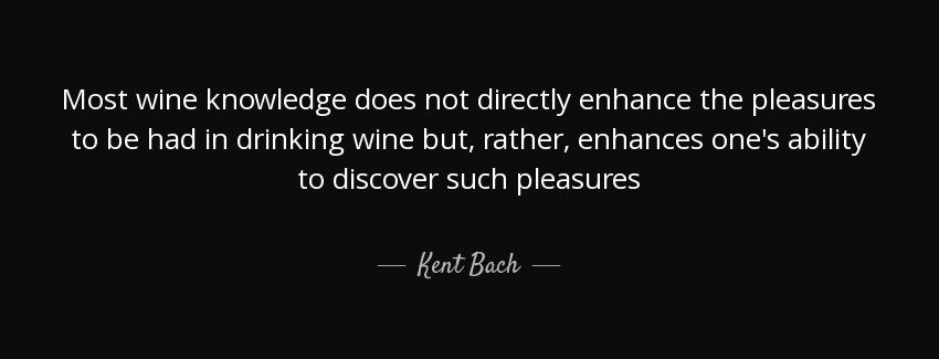 quote most wine knowledge does not directly enhance the pleasures to be had in drinking wine kent bach Quotes