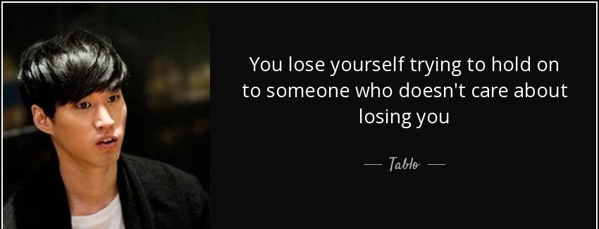 quote you lose yourself trying to hold on to someone who doesn t care about losing you tablo Quotes
