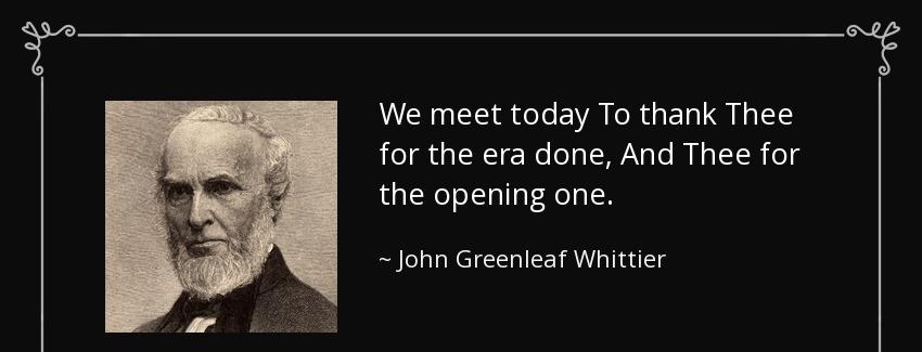 quote we meet today to thank thee for the era done and thee for the opening one john greenleaf whittier Quotes