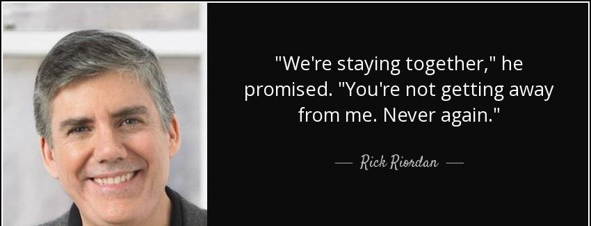 quote we re staying together he promised you re not getting away from me never again rick riordan Quotes