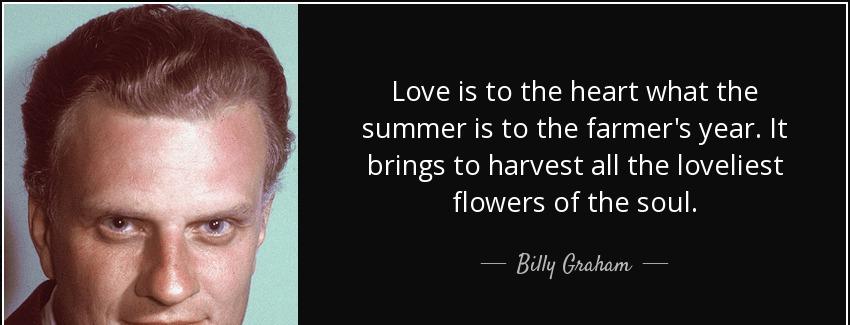 quote love is to the heart what the summer is to the farmer s year it brings to harvest all billy graham Quotes