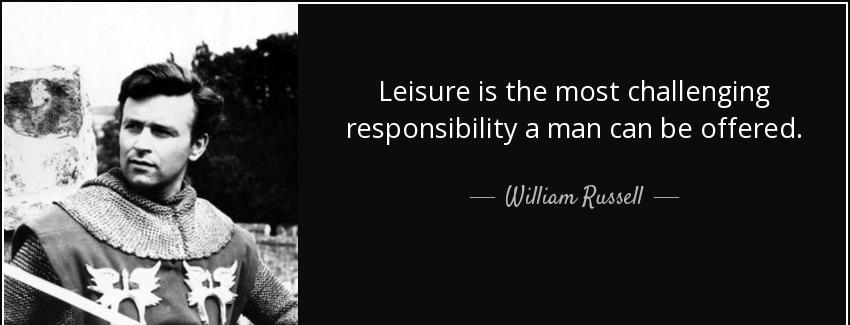 quote leisure is the most challenging responsibility a man can be offered william russell Quotes