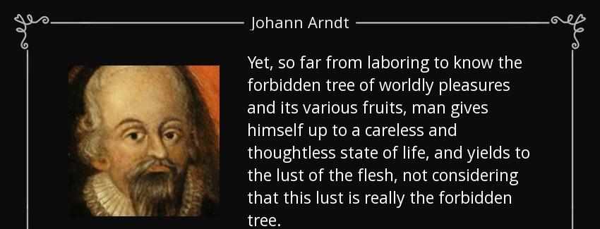 quote yet so far from laboring to know the forbidden tree of worldly pleasures and its various johann arndt Quotes