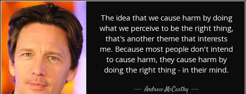 quote the idea that we cause harm by doing what we perceive to be the right thing that s another andrew mccarthy Quotes