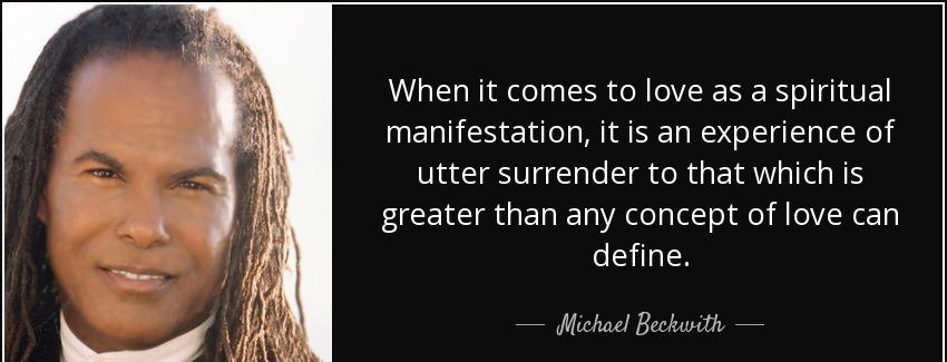 quote when it comes to love as a spiritual manifestation it is an experience of utter surrender michael beckwith Quotes