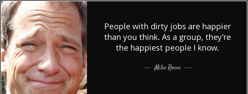 quote people with dirty jobs are happier than you think as a group they re the happiest people mike rowe Quotes